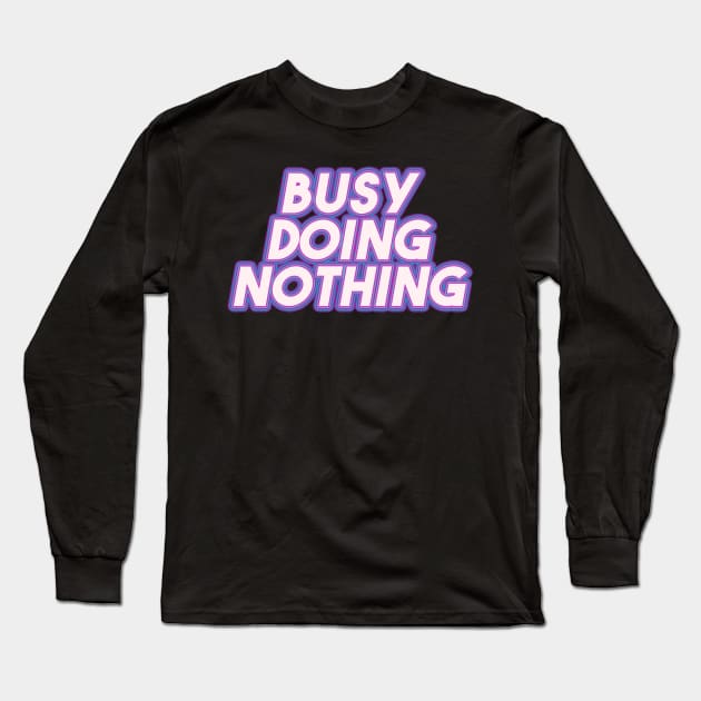 Busy Doing Nothing Long Sleeve T-Shirt by Egit